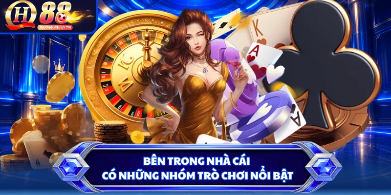 Bên trong nhà cái có những nhóm trò chơi nổi bật 