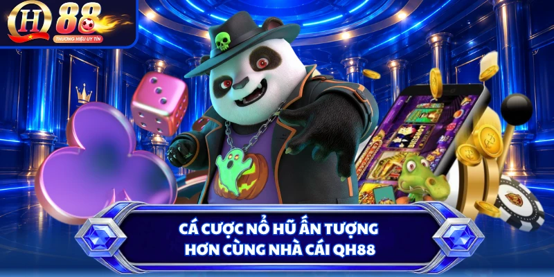 Cá cược nổ hũ ấn tượng hơn cùng nhà cái QH88