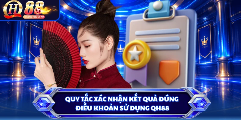 Quy tắc xác nhận kết quả đúng điều khoản sử dụng QH88